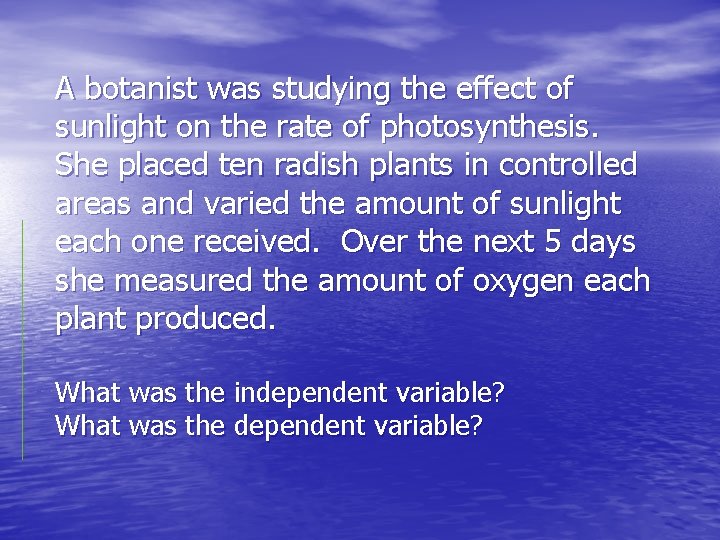 A botanist was studying the effect of sunlight on the rate of photosynthesis. She