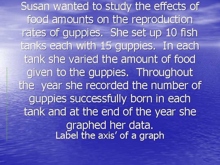 Susan wanted to study the effects of food amounts on the reproduction rates of