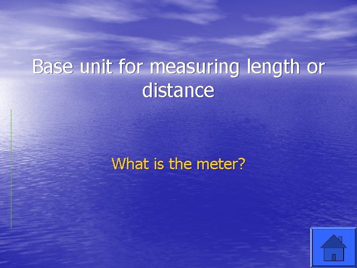 Base unit for measuring length or distance What is the meter? 