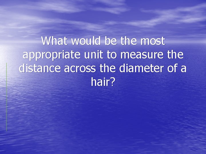 What would be the most appropriate unit to measure the distance across the diameter