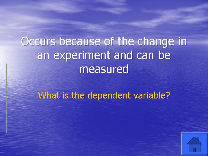 Occurs because of the change in an experiment and can be measured What is