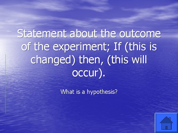 Statement about the outcome of the experiment; If (this is changed) then, (this will
