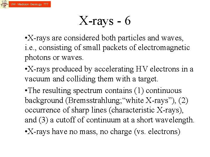 UW- Madison Geology 777 X-rays - 6 • X-rays are considered both particles and