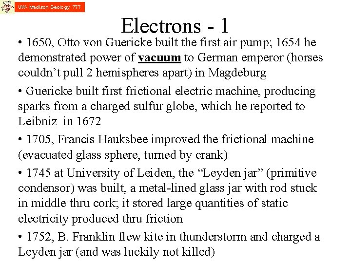 UW- Madison Geology 777 Electrons - 1 • 1650, Otto von Guericke built the