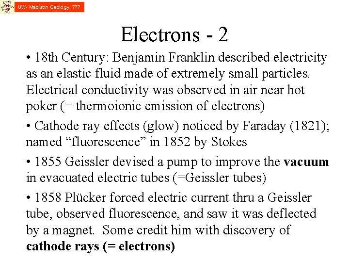 UW- Madison Geology 777 Electrons - 2 • 18 th Century: Benjamin Franklin described