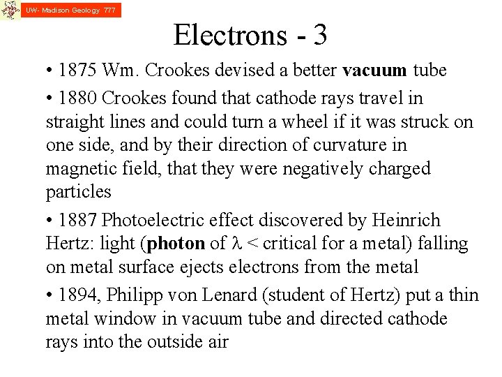 UW- Madison Geology 777 Electrons - 3 • 1875 Wm. Crookes devised a better