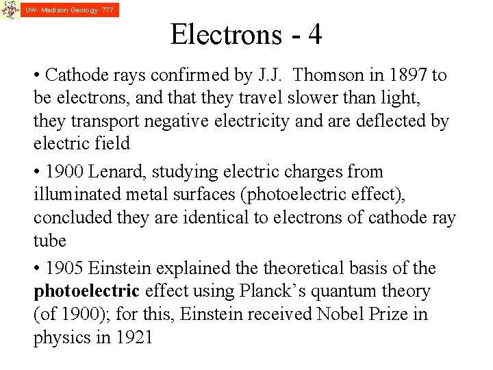 UW- Madison Geology 777 Electrons - 4 • Cathode rays confirmed by J. J.