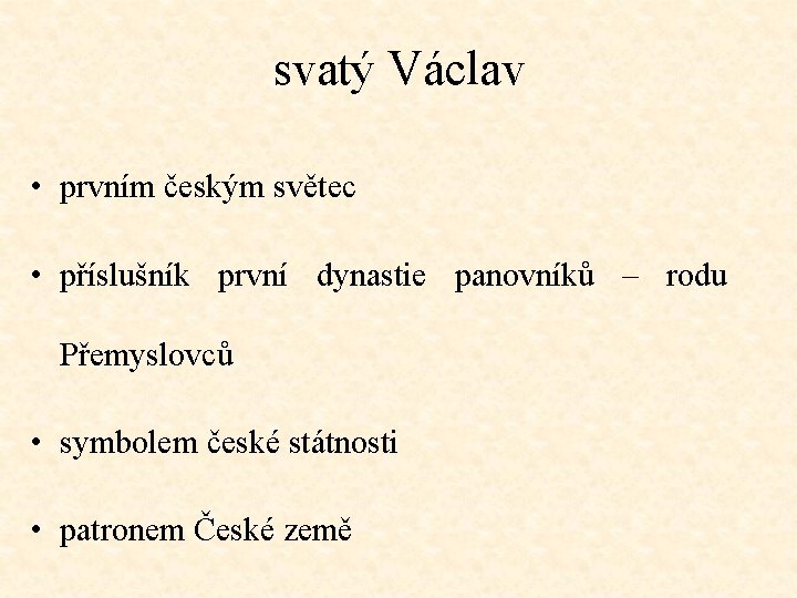 svatý Václav • prvním českým světec • příslušník první dynastie panovníků – rodu Přemyslovců