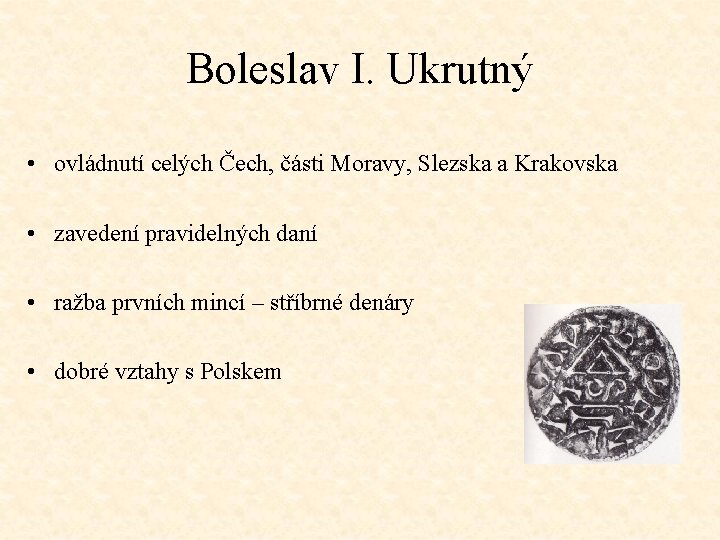 Boleslav I. Ukrutný • ovládnutí celých Čech, části Moravy, Slezska a Krakovska • zavedení