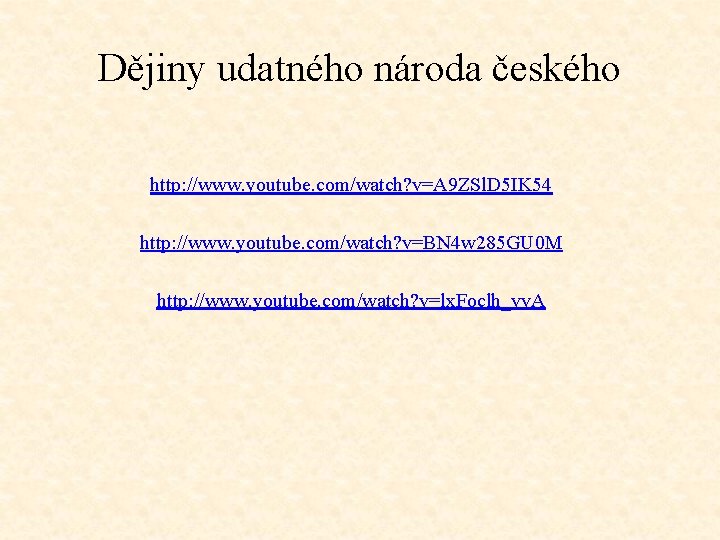 Dějiny udatného národa českého http: //www. youtube. com/watch? v=A 9 ZSl. D 5 IK