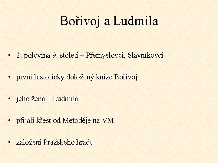 Bořivoj a Ludmila • 2. polovina 9. století – Přemyslovci, Slavníkovci • první historicky