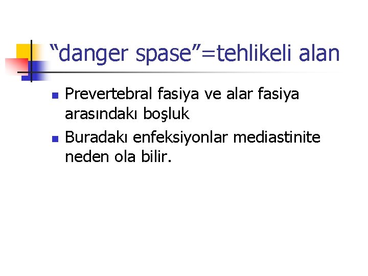 “danger spase”=tehlikeli alan n n Prevertebral fasiya ve alar fasiya arasındakı boşluk Buradakı enfeksiyonlar