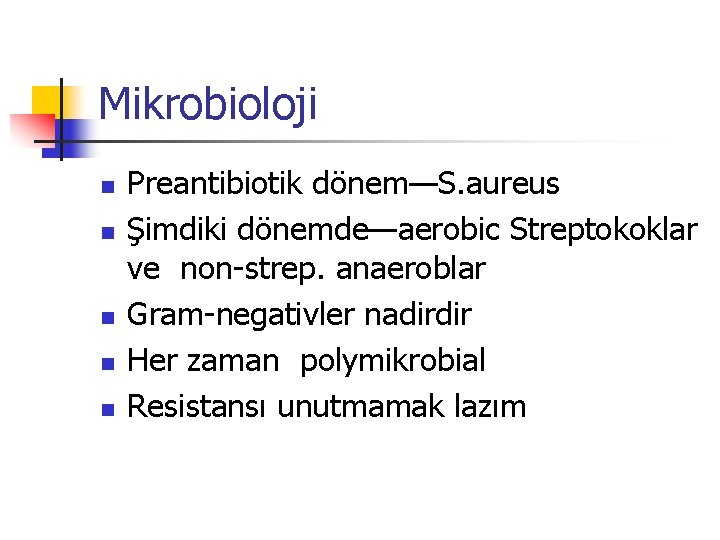 Mikrobioloji n n n Preantibiotik dönem—S. aureus Şimdiki dönemde—aerobic Streptokoklar ve non-strep. anaeroblar Gram-negativler