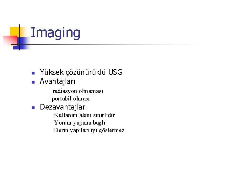 Imaging n n Yüksek çözünürüklü USG Avantajları radiasyon olmaması portabil olması n Dezavantajları Kullanım