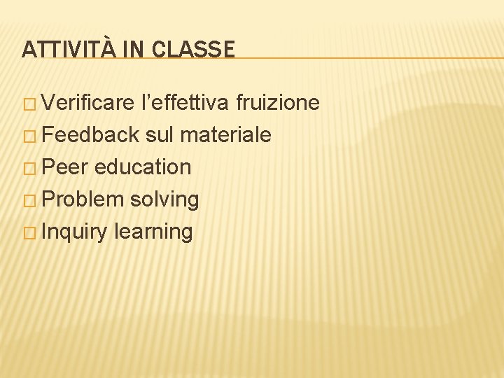 ATTIVITÀ IN CLASSE � Verificare l’effettiva fruizione � Feedback sul materiale � Peer education