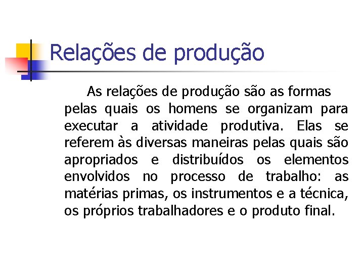 Relações de produção As relações de produção são as formas pelas quais os homens