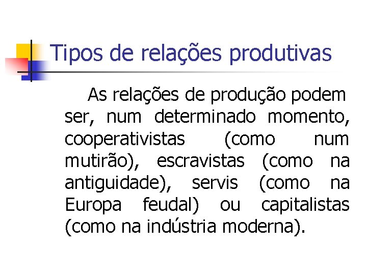 Tipos de relações produtivas As relações de produção podem ser, num determinado momento, cooperativistas