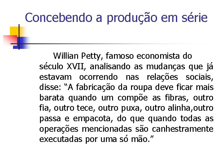 Concebendo a produção em série Willian Petty, famoso economista do século XVII, analisando as