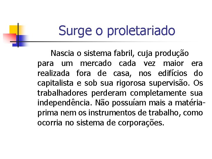 Surge o proletariado Nascia o sistema fabril, cuja produção para um mercado cada vez