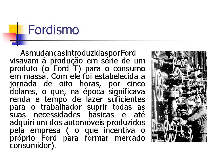 Fordismo Asmudanças introduzidas por. Ford visavam à produção em série de um produto (o