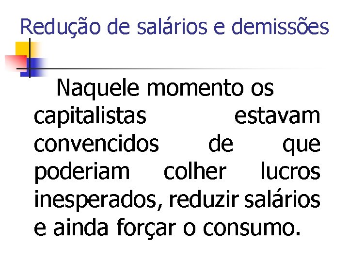 Redução de salários e demissões Naquele momento os capitalistas estavam convencidos de que poderiam
