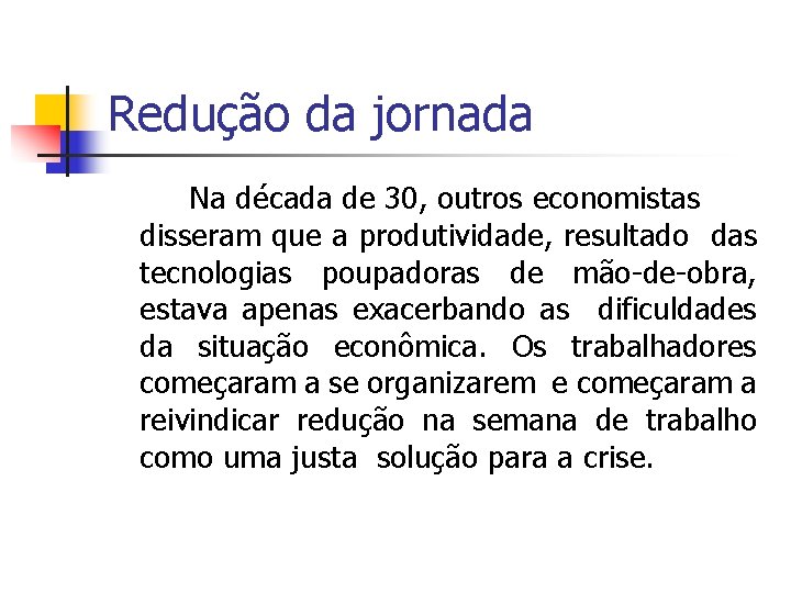 Redução da jornada Na década de 30, outros economistas disseram que a produtividade, resultado