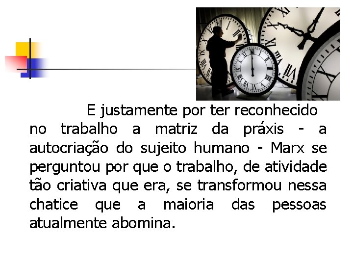 E justamente por ter reconhecido no trabalho a matriz da práxis - a autocriação