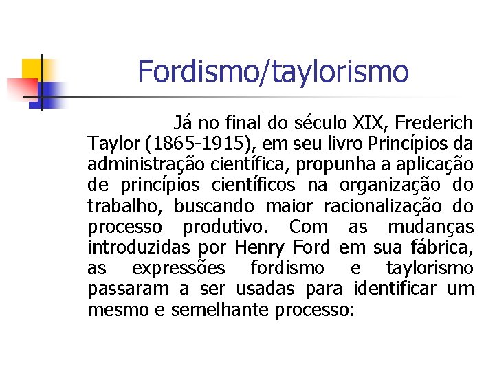 Fordismo/taylorismo Já no final do século XIX, Frederich Taylor (1865 -1915), em seu livro