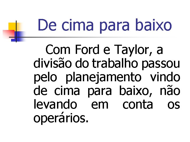De cima para baixo Com Ford e Taylor, a divisão do trabalho passou pelo