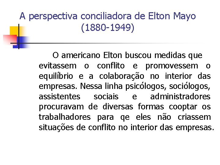 A perspectiva conciliadora de Elton Mayo (1880 -1949) O americano Elton buscou medidas que