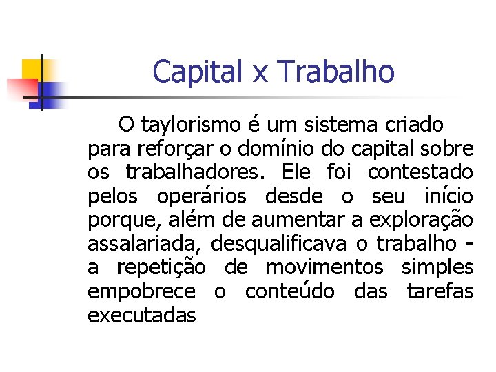 Capital x Trabalho O taylorismo é um sistema criado para reforçar o domínio do