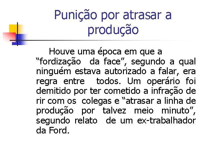 Punição por atrasar a produção Houve uma época em que a “fordização da face”,