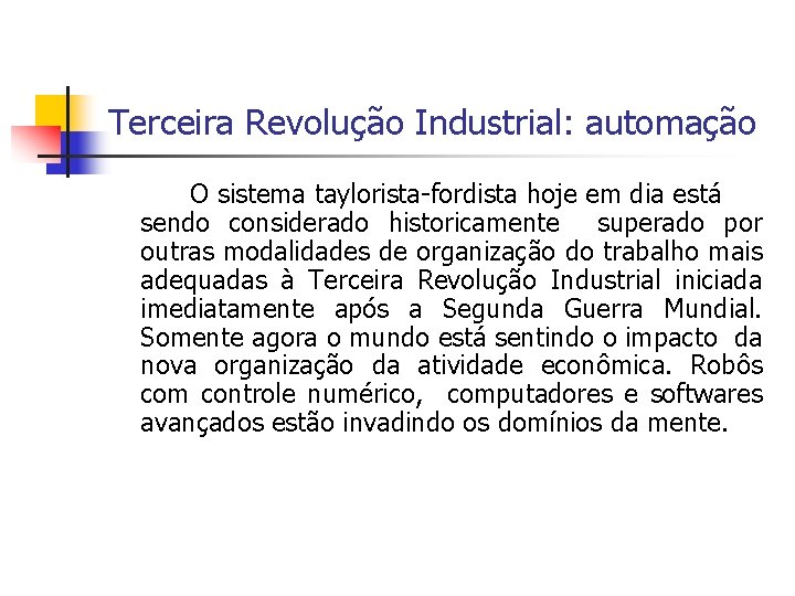 Terceira Revolução Industrial: automação O sistema taylorista-fordista hoje em dia está sendo considerado historicamente