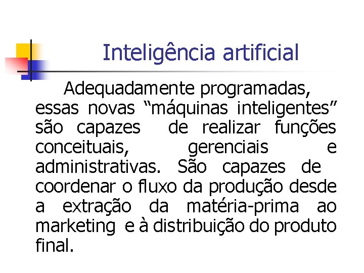 Inteligência artificial Adequadamente programadas, essas novas “máquinas inteligentes” são capazes de realizar funções conceituais,