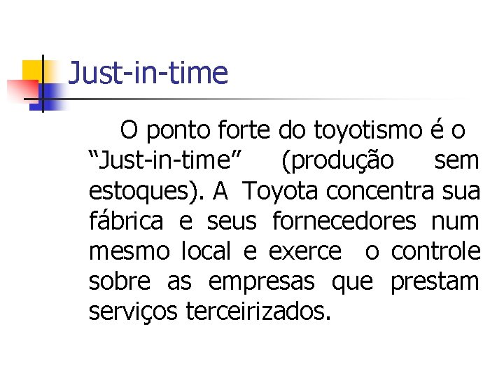 Just-in-time O ponto forte do toyotismo é o “Just-in-time” (produção sem estoques). A Toyota