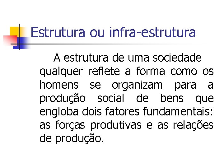 Estrutura ou infra-estrutura A estrutura de uma sociedade qualquer reflete a forma como os