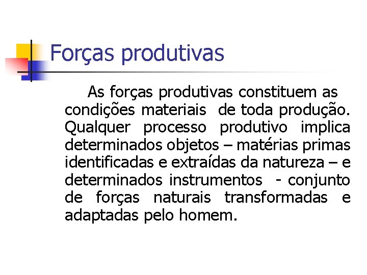 Forças produtivas As forças produtivas constituem as condições materiais de toda produção. Qualquer processo