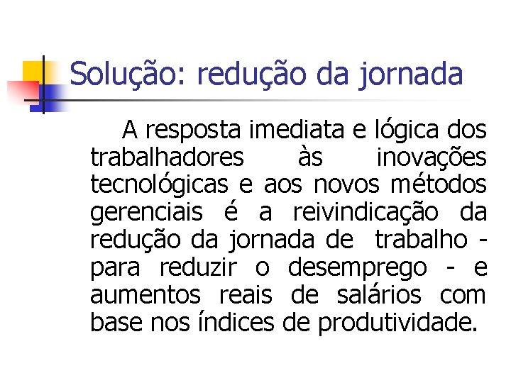 Solução: redução da jornada A resposta imediata e lógica dos trabalhadores às inovações tecnológicas