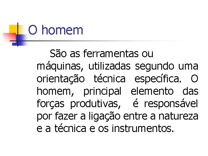 O homem São as ferramentas ou máquinas, utilizadas segundo uma orientação técnica específica. O