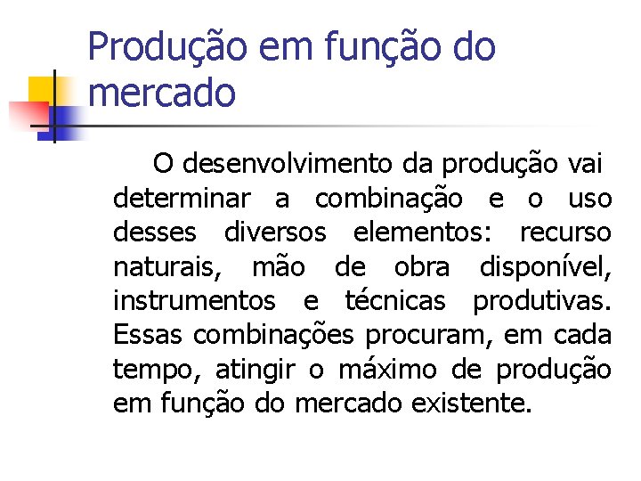 Produção em função do mercado O desenvolvimento da produção vai determinar a combinação e