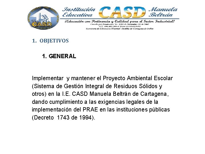 1. OBJETIVOS 1. GENERAL Implementar y mantener el Proyecto Ambiental Escolar (Sistema de Gestión