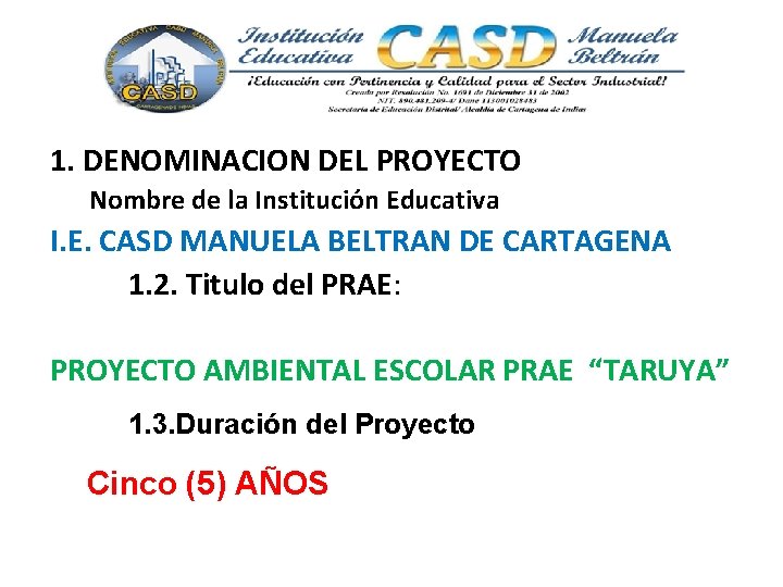 1. DENOMINACION DEL PROYECTO Nombre de la Institución Educativa I. E. CASD MANUELA BELTRAN