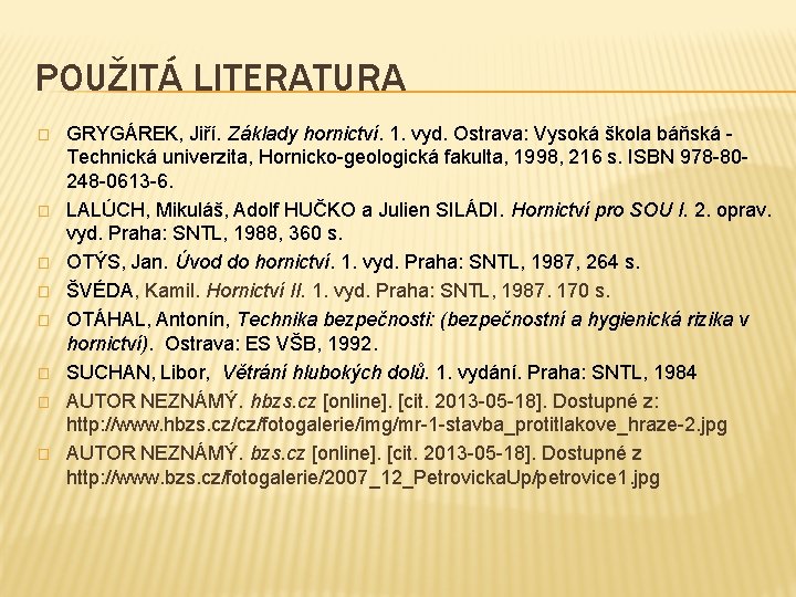 POUŽITÁ LITERATURA � � � � GRYGÁREK, Jiří. Základy hornictví. 1. vyd. Ostrava: Vysoká