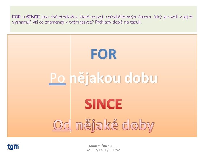 FOR a SINCE jsou dvě předložky, které se pojí s předpřítomným časem. Jaký je FOR a SINCE jsou dvě předložky, které se pojí s předpřítomným časem. Jaký je