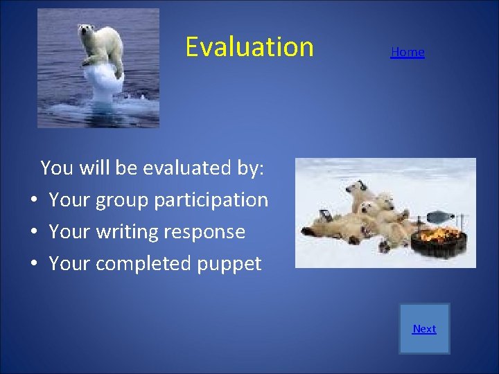  Evaluation Home You will be evaluated by: • Your group participation • Your