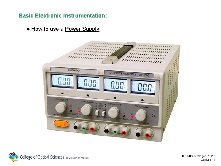 Basic Electronic Instrumentation: ● How to use a Power Supply: Dr. Mike Nofziger 2015