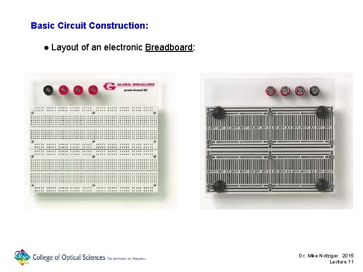 Basic Circuit Construction: ● Layout of an electronic Breadboard: Dr. Mike Nofziger 2015 Lecture