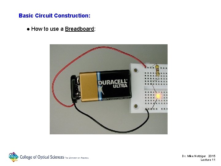 Basic Circuit Construction: ● How to use a Breadboard: Dr. Mike Nofziger 2015 Lecture