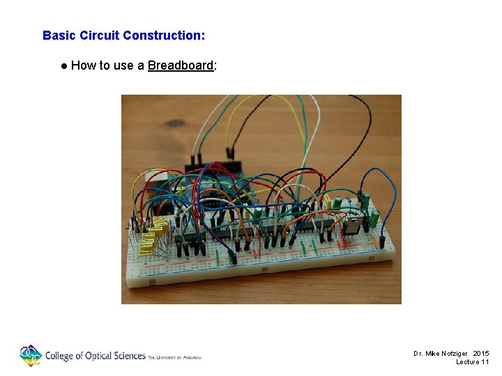Basic Circuit Construction: ● How to use a Breadboard: Dr. Mike Nofziger 2015 Lecture