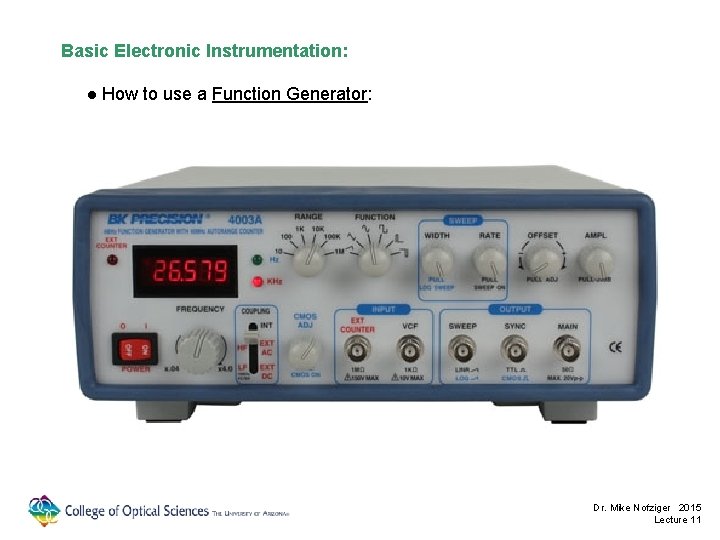 Basic Electronic Instrumentation: ● How to use a Function Generator: Dr. Mike Nofziger 2015
